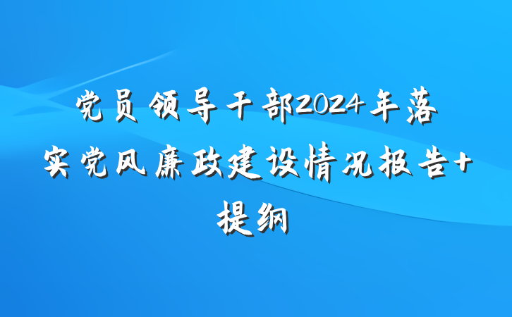 党员领导干部2024年落实党风廉政建设情况报告 提纲