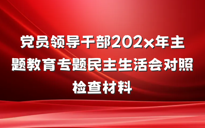 党员领导干部202x年主题教育专题民主生活会对照检查材料