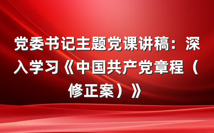 党委书记主题党课讲稿：深入学习《中国共产党章程（修正案）》