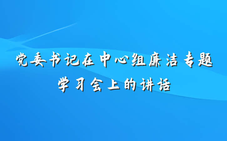 党委书记在中心组廉洁专题学习会上的讲话