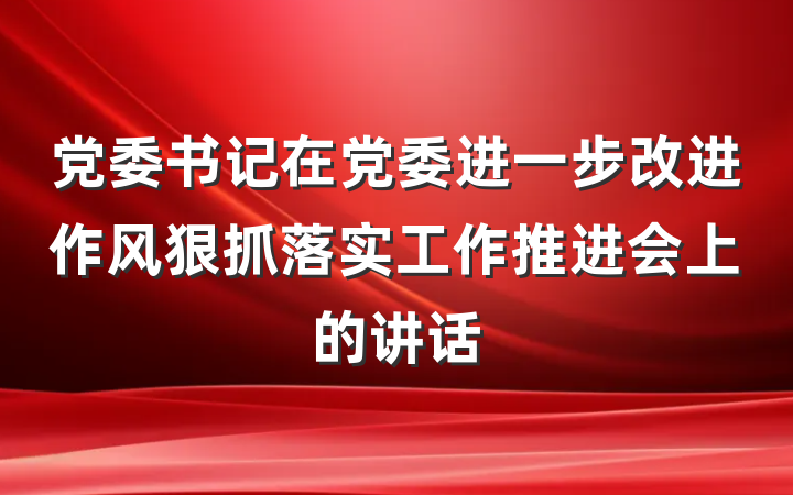 党委书记在党委进一步改进作风狠抓落实工作推进会上的讲话