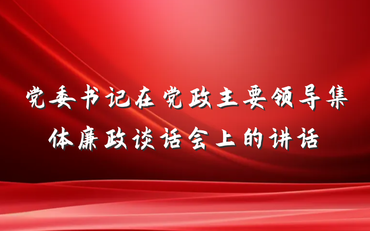 党委书记在党政主要领导集体廉政谈话会上的讲话