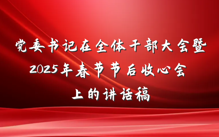 党委书记在全体干部大会暨2025年春节节后收心会上的讲话稿