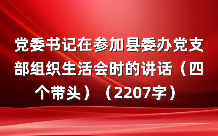 党委书记在参加县委办党支部组织生活会时的讲话（四个带头）（2207字）
