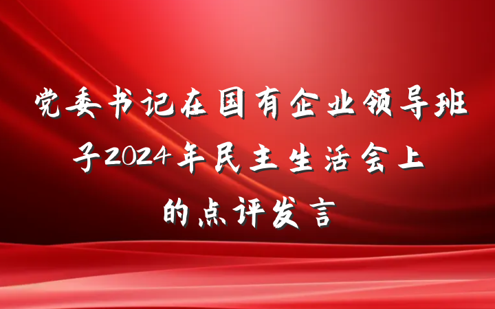 党委书记在国有企业领导班子2024年民主生活会上的点评发言
