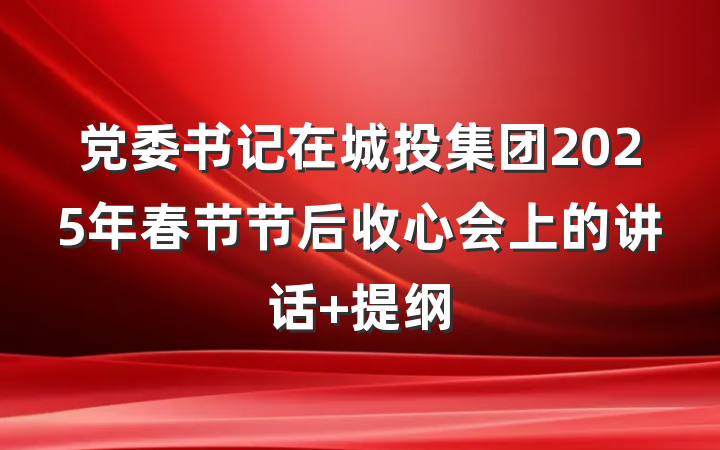 党委书记在城投集团2025年春节节后收心会上的讲话 提纲