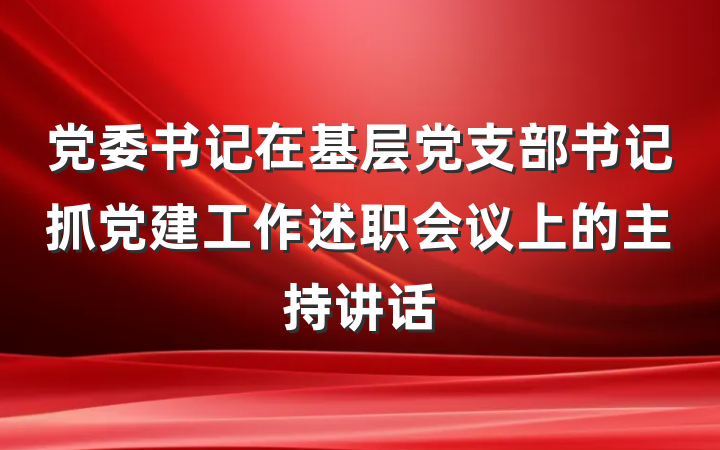 党委书记在基层党支部书记抓党建工作述职会议上的主持讲话