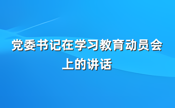 党委书记在学习教育动员会上的讲话
