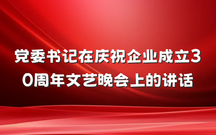 党委书记在庆祝企业成立30周年文艺晚会上的讲话