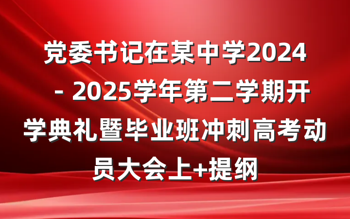 党委书记在某中学2024－2025学年第二学期开学典礼暨毕业班冲刺高考动员大会上 提纲