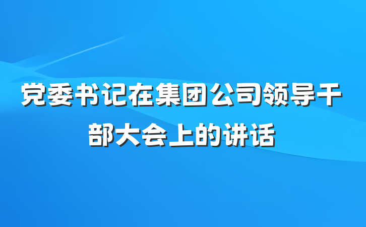 党委书记在集团公司领导干部大会上的讲话