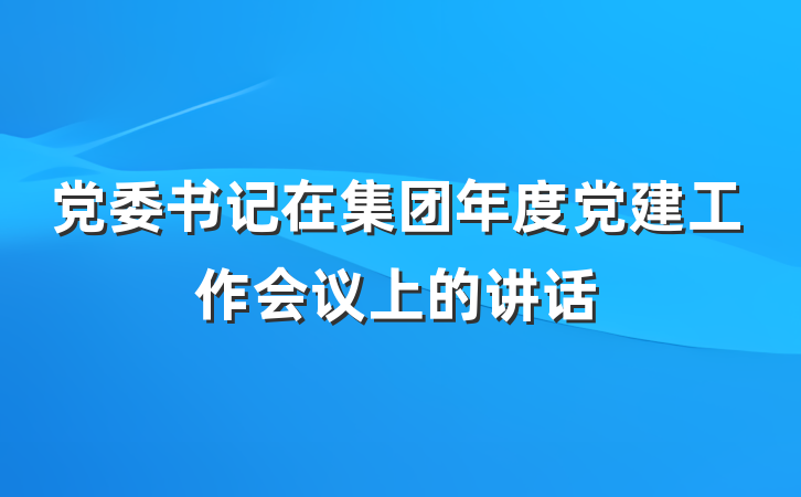 党委书记在集团年度党建工作会议上的讲话