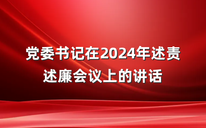 党委书记在2024年述责述廉会议上的讲话