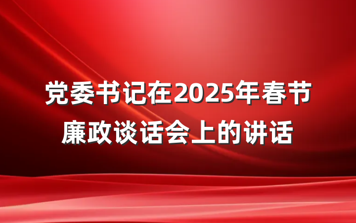 党委书记在2025年春节廉政谈话会上的讲话