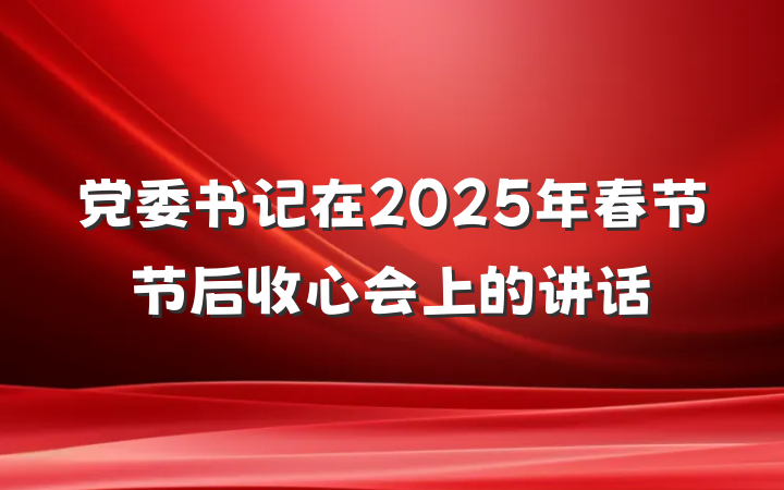党委书记在2025年春节节后收心会上的讲话