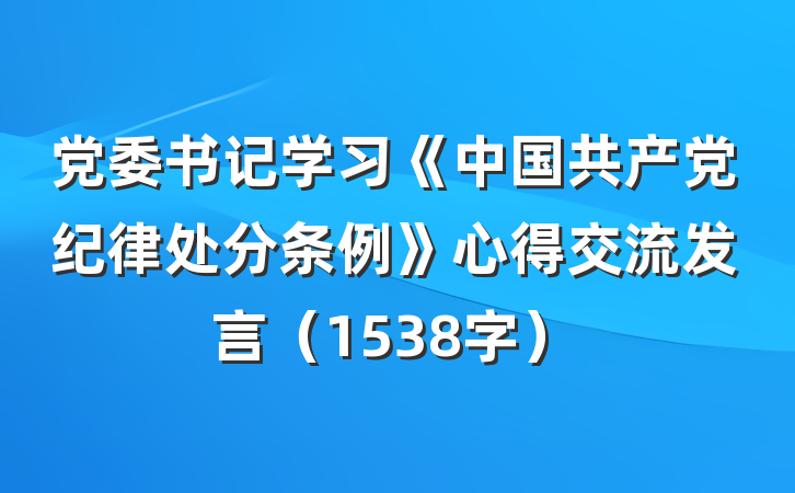 党委书记学习《中国共产党纪律处分条例》心得交流发言（1538字）