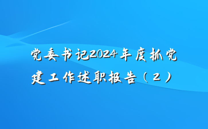 党委书记2024年度抓党建工作述职报告（2）