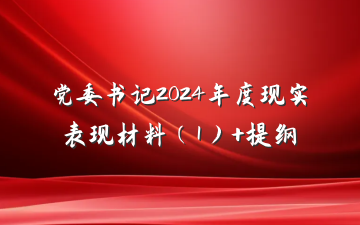 党委书记2024年度现实表现材料（1） 提纲