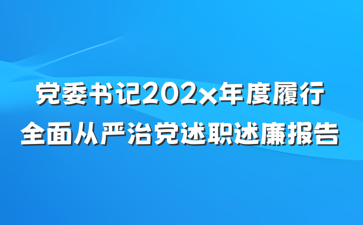 党委书记202x年度履行全面从严治党述职述廉报告