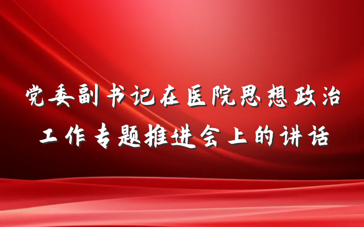 党委副书记在医院思想政治工作专题推进会上的讲话