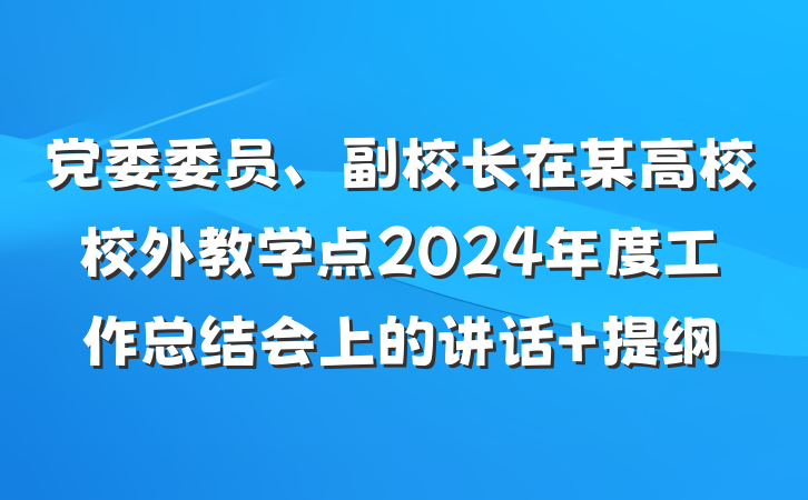 党委委员、副校长在某高校校外教学点2024年度工作总结会上的讲话 提纲