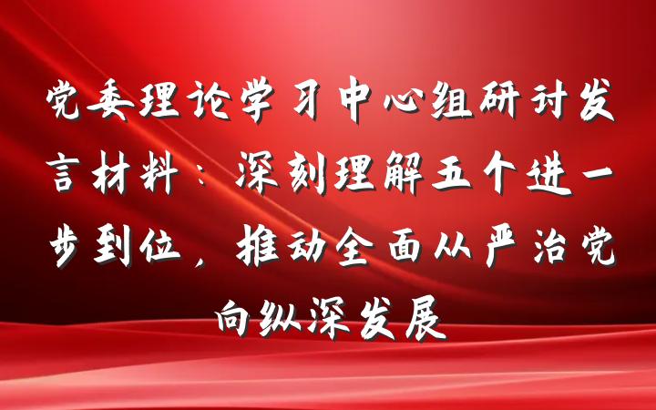 党委理论学习中心组研讨发言材料：深刻理解五个进一步到位，推动全面从严治党向纵深发展