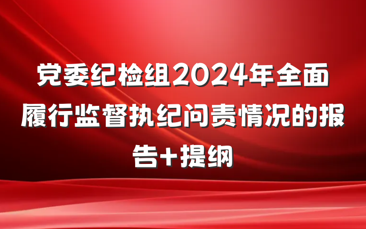 党委纪检组2024年全面履行监督执纪问责情况的报告 提纲