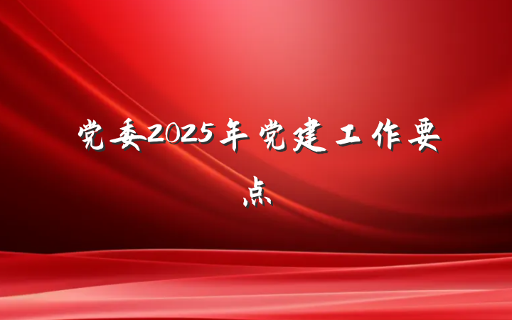 党委2025年党建工作要点