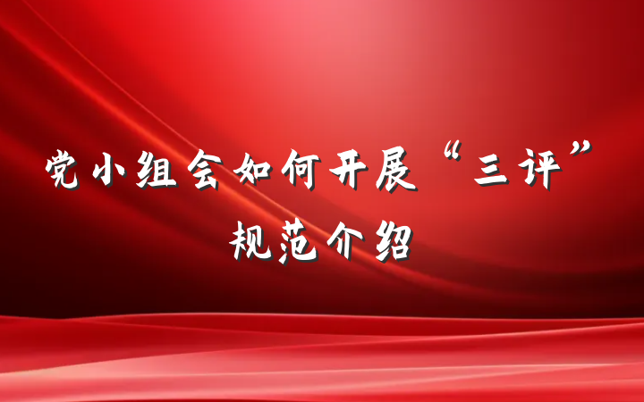 党小组会如何开展“三评”规范介绍