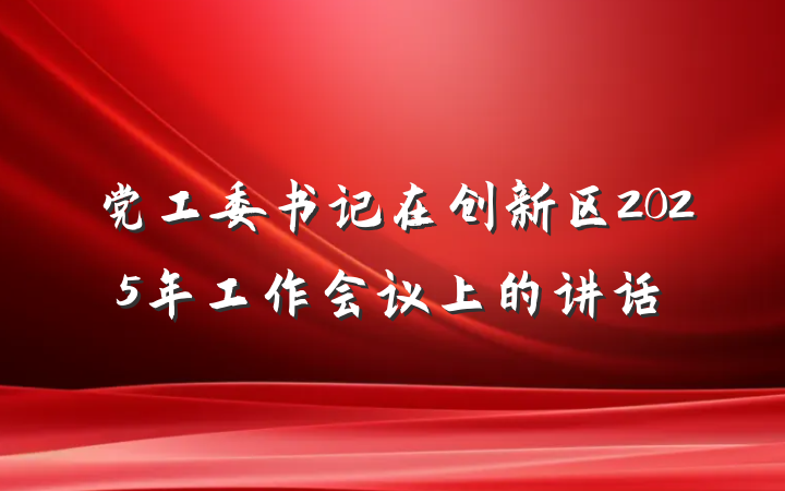党工委书记在创新区2025年工作会议上的讲话