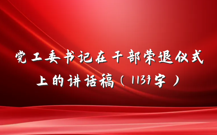 党工委书记在干部荣退仪式上的讲话稿（1139字）