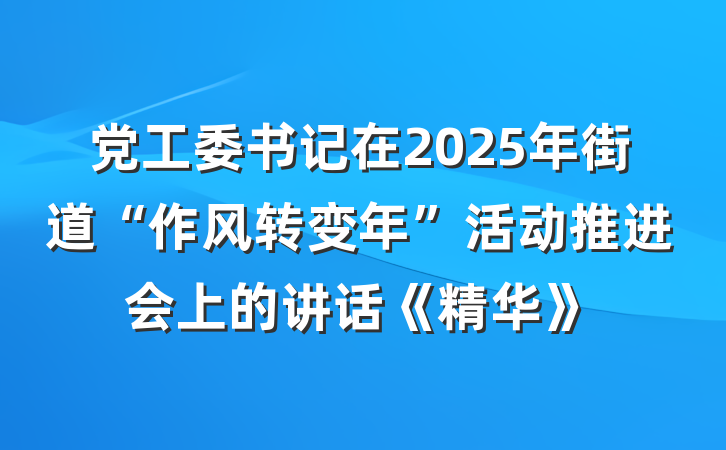 党工委书记在2025年街道“作风转变年”活动推进会上的讲话《精华》