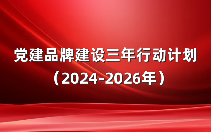 党建品牌建设三年行动计划（2024-2026年）