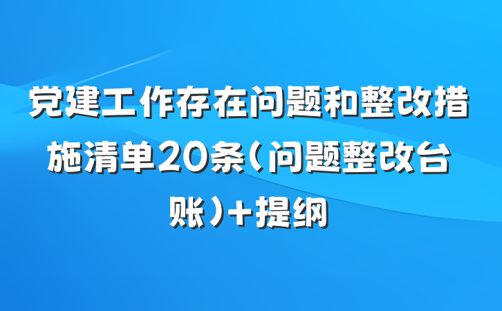 党建工作存在问题和整改措施清单20条（问题整改台账） 提纲
