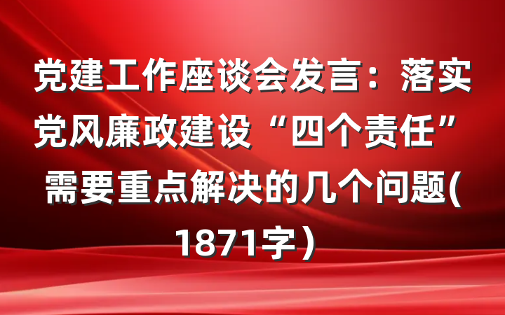 党建工作座谈会发言：落实党风廉政建设“四个责任”需要重点解决的几个问题(1871字）