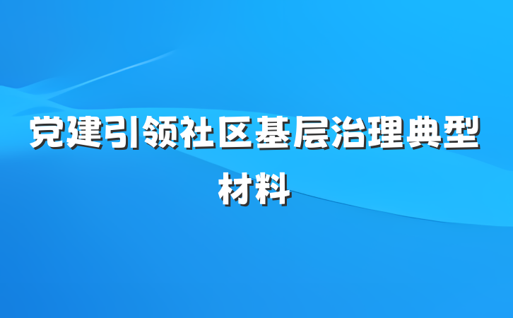 党建引领社区基层治理典型材料