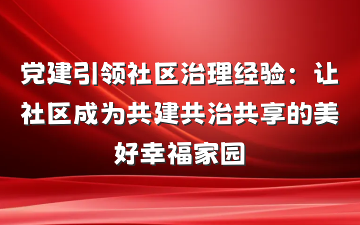 党建引领社区治理经验：让社区成为共建共治共享的美好幸福家园