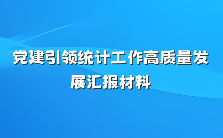 党建引领统计工作高质量发展汇报材料