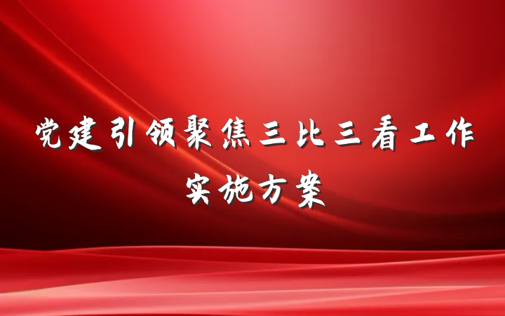 党建引领聚焦三比三看工作实施方案
