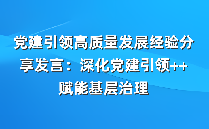 党建引领高质量发展经验分享发言：深化党建引领  赋能基层治理