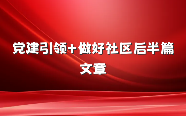 党建引领 做好社区后半篇文章