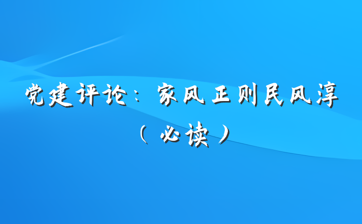 党建评论：家风正则民风淳（必读）