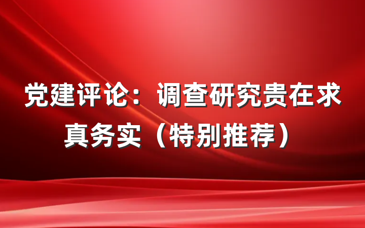 党建评论：调查研究贵在求真务实（特别推荐）