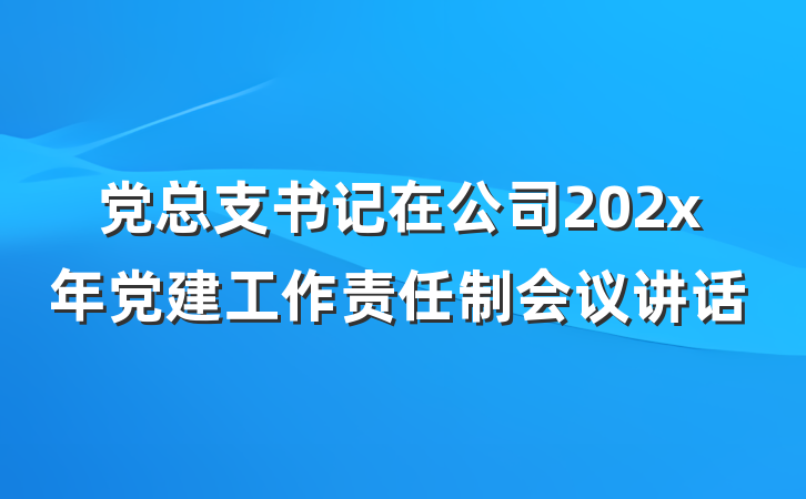 党总支书记在公司202x年党建工作责任制会议讲话