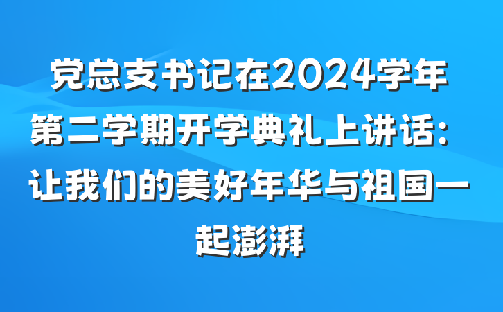 党总支书记在2024学年第二学期开学典礼上讲话：让我们的美好年华与祖国一起澎湃