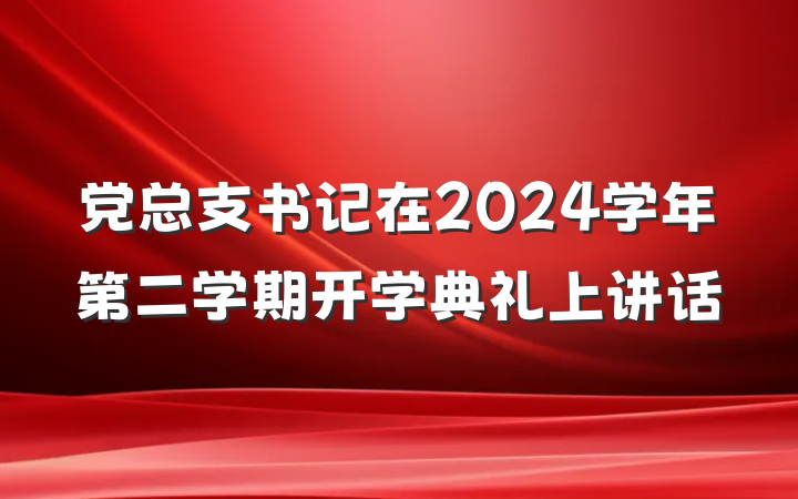 党总支书记在2024学年第二学期开学典礼上讲话