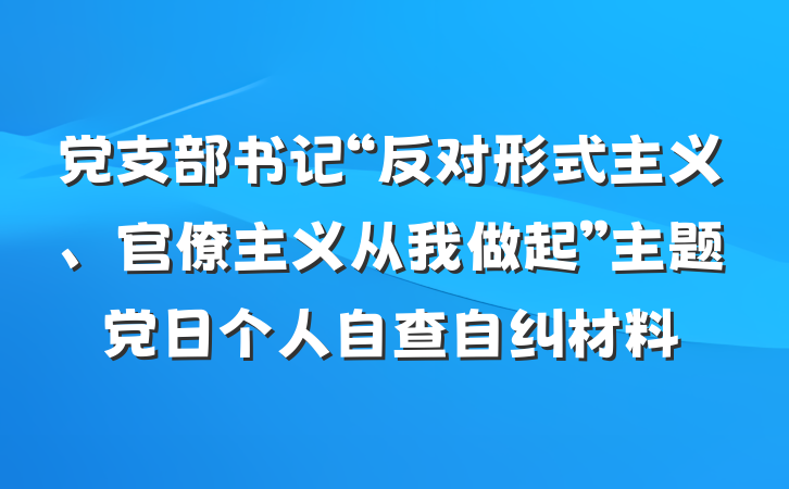 党支部书记“反对形式主义、官僚主义从我做起”主题党日个人自查自纠材料
