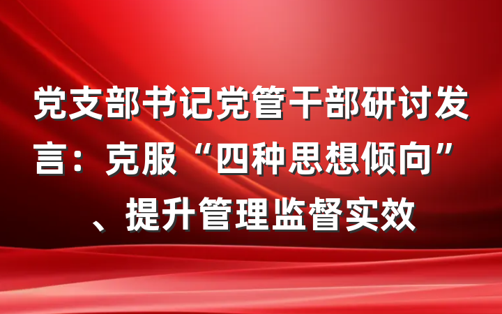 党支部书记党管干部研讨发言：克服“四种思想倾向”、提升管理监督实效