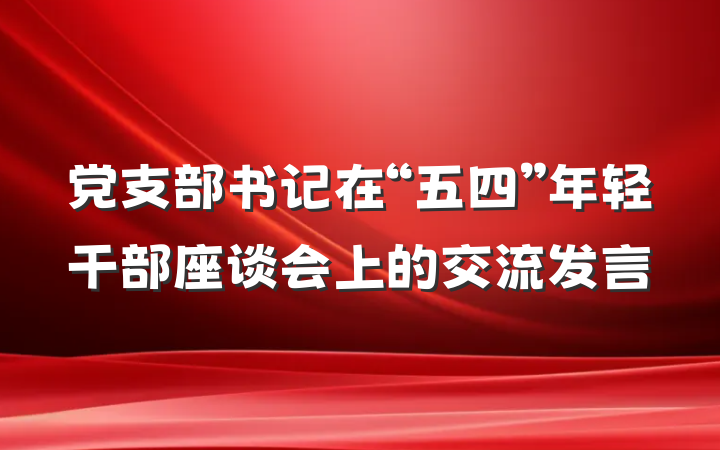 党支部书记在“五四”年轻干部座谈会上的交流发言