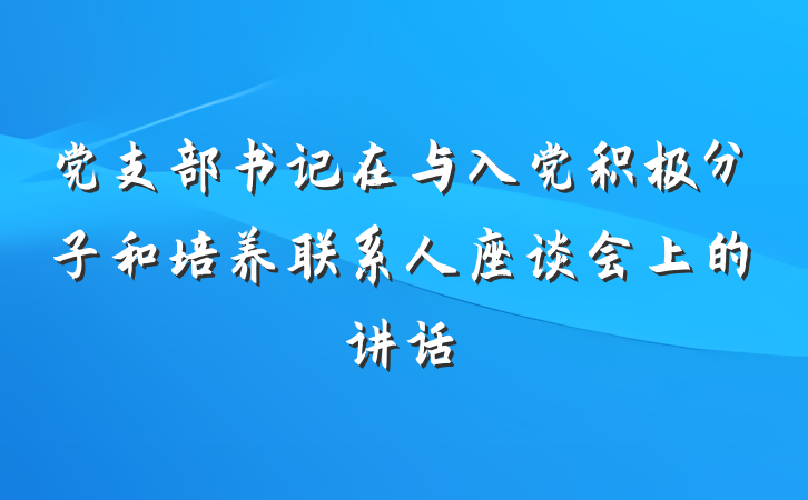 党支部书记在与入党积极分子和培养联系人座谈会上的讲话